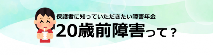 保護者に知っていただきたい障害年金